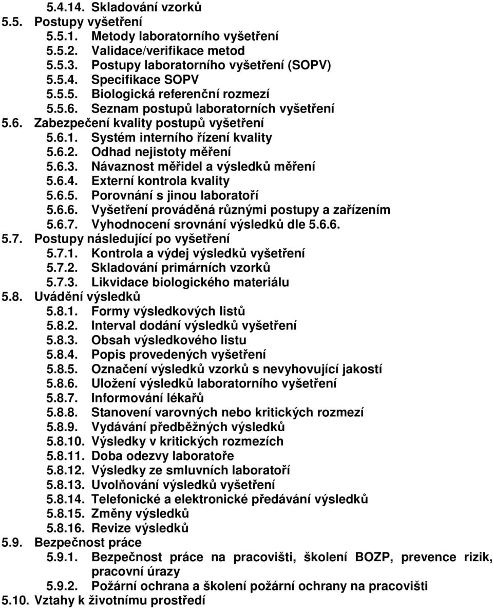 Návaznost měřidel a výsledků měření 5.6.4. Externí kontrola kvality 5.6.5. Porovnání s jinou laboratoří 5.6.6. Vyšetření prováděná různými postupy a zařízením 5.6.7.