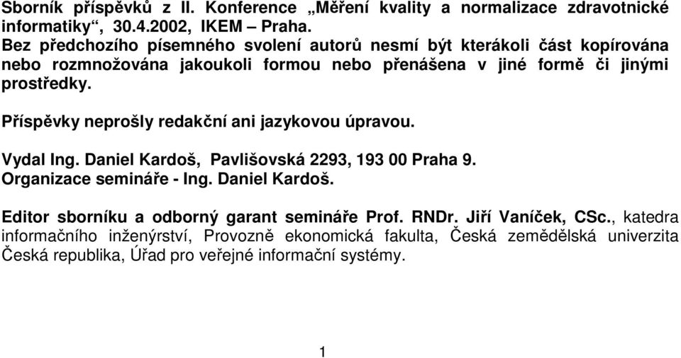 Příspěvky neprošly redakční ani jazykovou úpravou. Vydal Ing. Daniel Kardoš, Pavlišovská 2293, 193 00 Praha 9. Organizace semináře - Ing. Daniel Kardoš. Editor sborníku a odborný garant semináře Prof.