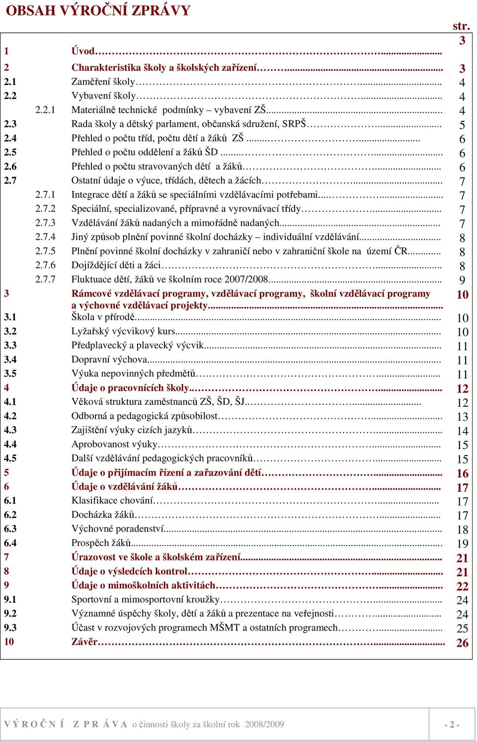 .. 7 2.7.1 Integrace dětí a žáků se speciálními vzdělávacími potřebami...... 7 2.7.2 Speciální, specializované, přípravné a vyrovnávací třídy... 7 2.7.3 Vzdělávání žáků nadaných a mimořádně nadaných.