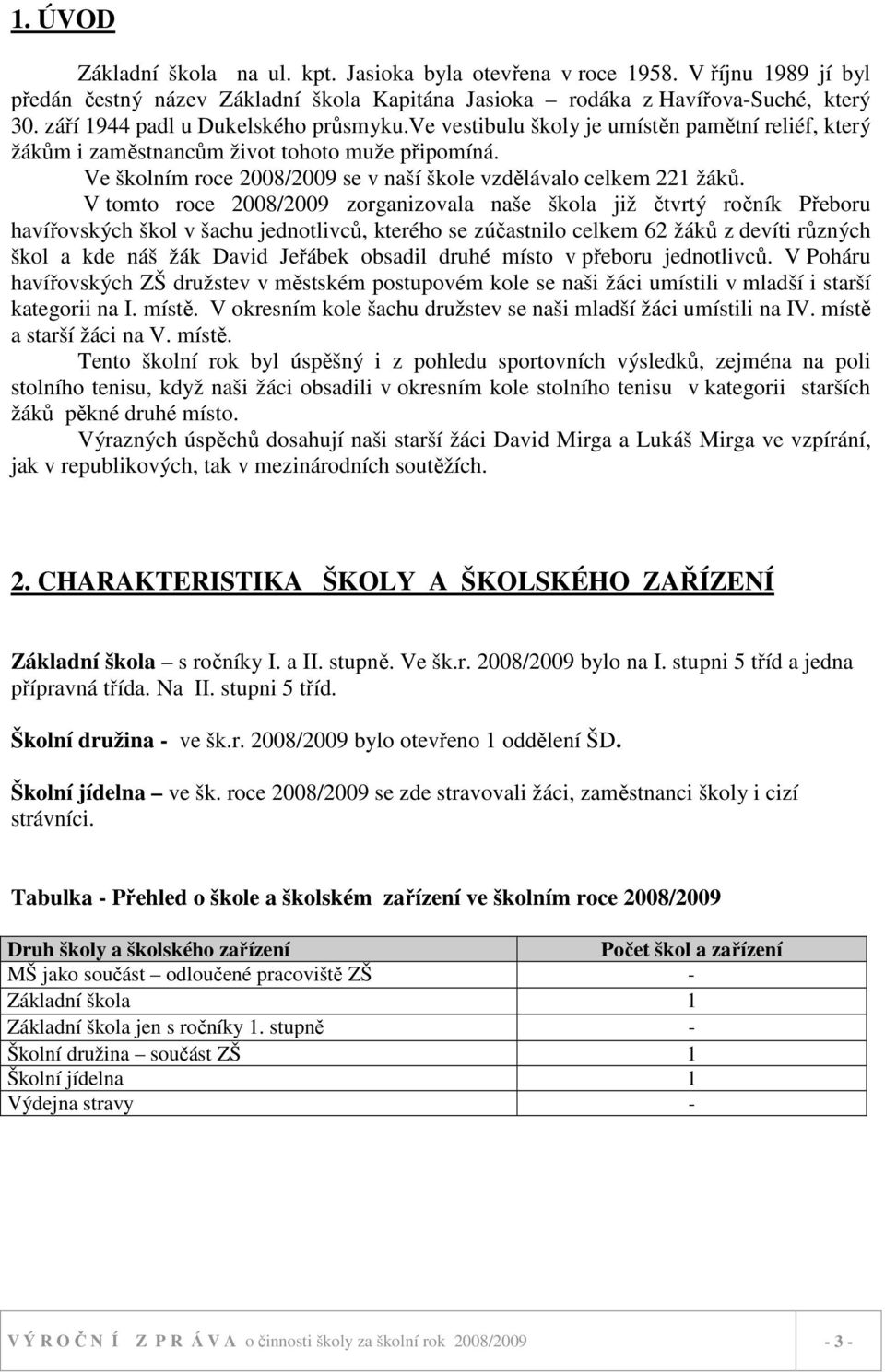 Ve školním roce 2008/2009 se v naší škole vzdělávalo celkem 221 žáků.
