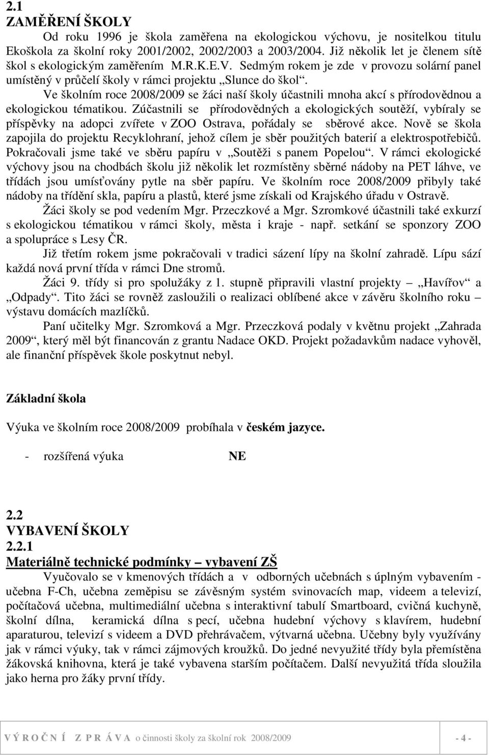 Ve školním roce 2008/2009 se žáci naší školy účastnili mnoha akcí s přírodovědnou a ekologickou tématikou.