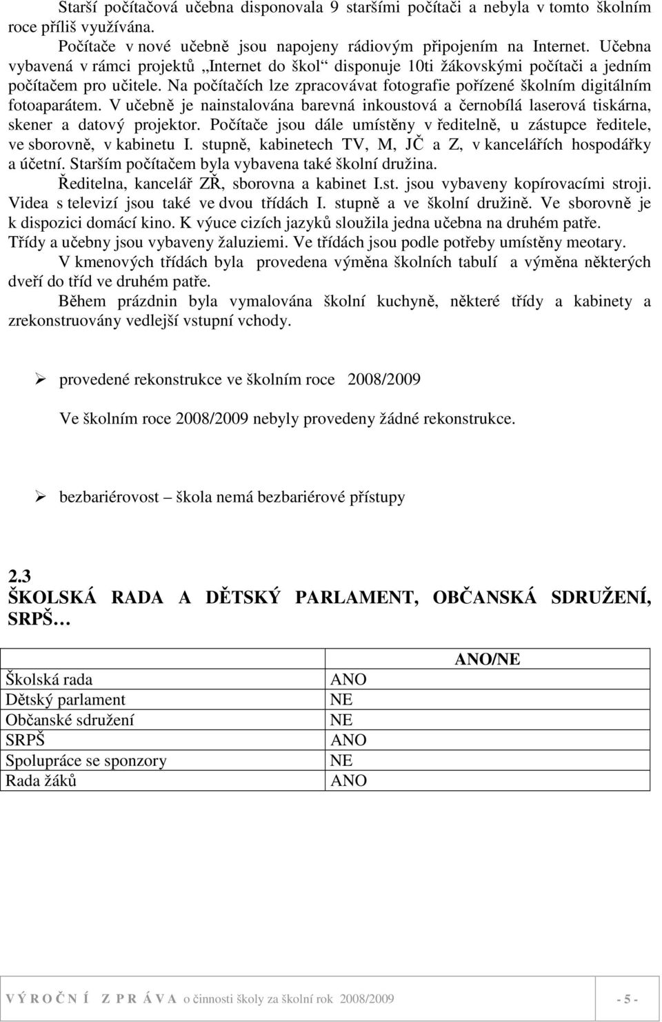 V učebně je nainstalována barevná inkoustová a černobílá laserová tiskárna, skener a datový projektor. Počítače jsou dále umístěny v ředitelně, u zástupce ředitele, ve sborovně, v kabinetu I.