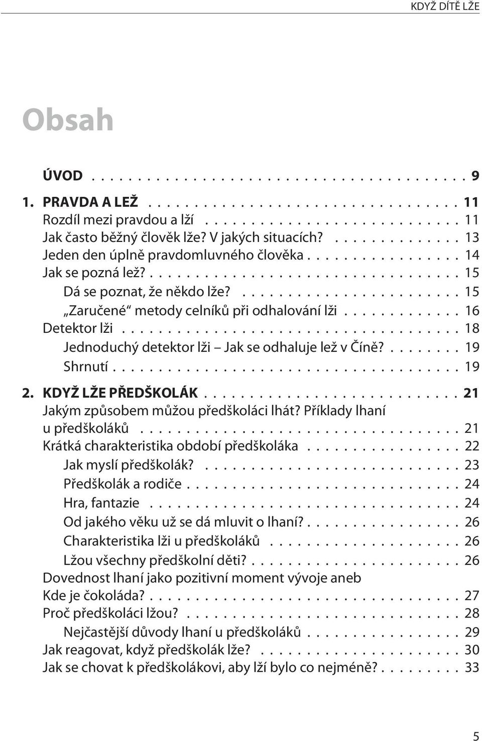 ..21 Jakým zpùsobem mùžou pøedškoláci lhát? Pøíklady lhaní u pøedškolákù...21 Krátká charakteristika období pøedškoláka...22 Jak myslí pøedškolák?...23 Pøedškolák a rodièe...24 Hra, fantazie.