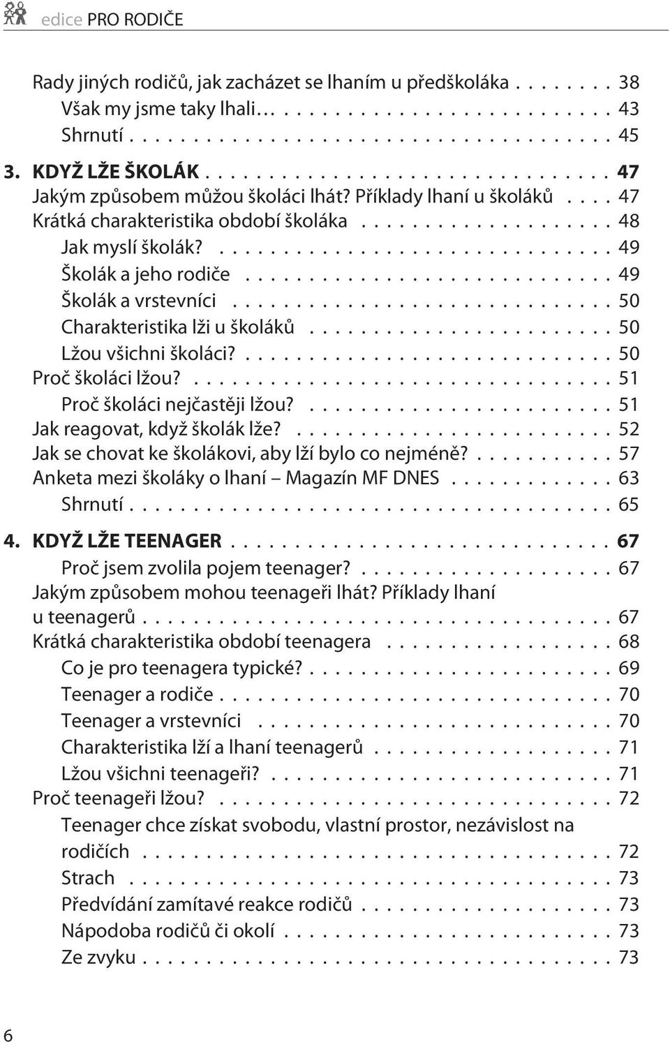 ..50 Lžou všichni školáci?... 50 Proè školáci lžou?...51 Proè školáci nejèastìji lžou?...51 Jak reagovat, když školák lže?... 52 Jak se chovat ke školákovi, aby lží bylo co nejménì?