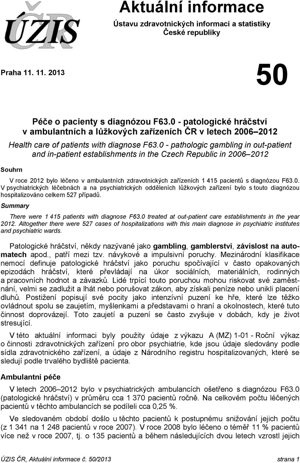 0 - pathologic gambling in out-patient and in-patient establishments in the Czech Republic in 2006 2012 Souhrn V roce 2012 bylo léčeno v ambulantních zdravotnických zařízeních 1 415 pacientů s