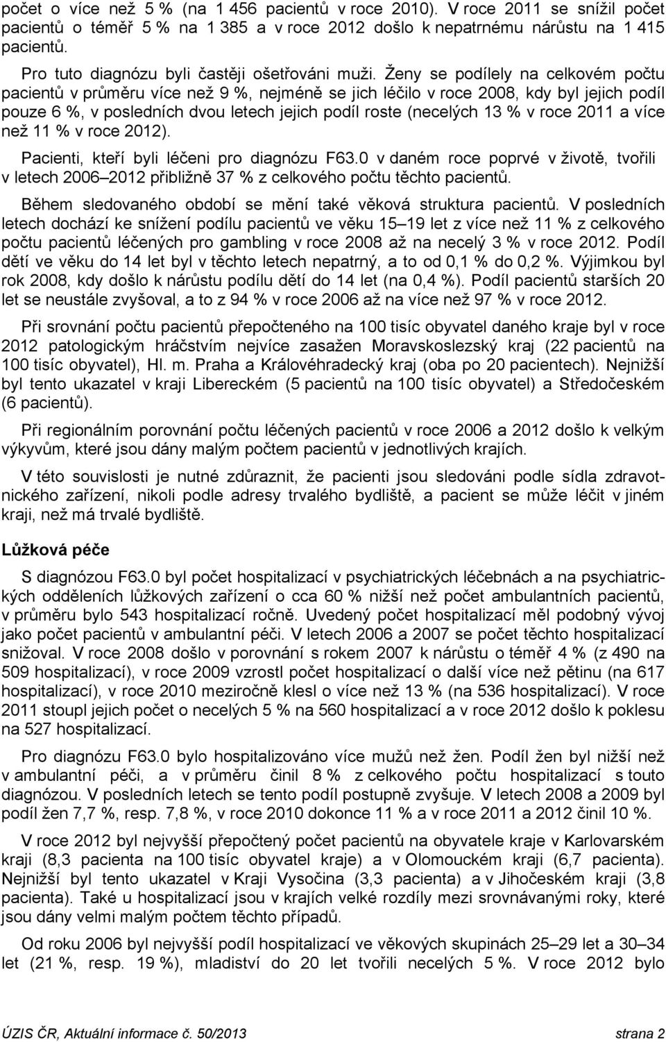 Ženy se podílely na celkovém počtu pacientů v průměru více než 9 %, nejméně se jich léčilo v roce 2008, kdy byl jejich podíl pouze 6 %, v posledních dvou letech jejich podíl roste (necelých 13 % v