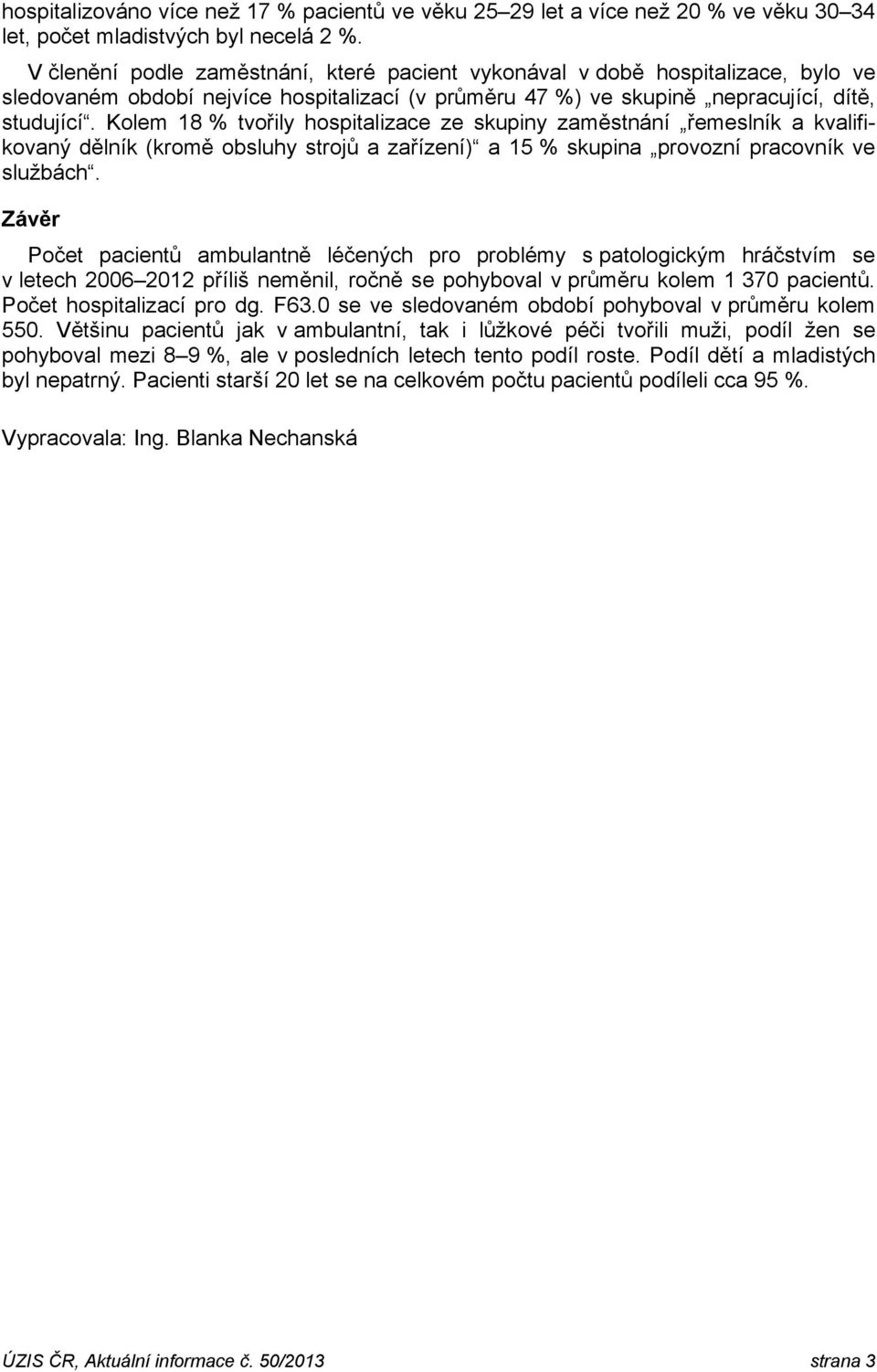 Kolem 18 % tvořily hospitalizace ze skupiny zaměstnání řemeslník a kvalifikovaný dělník (kromě obsluhy strojů a zařízení) a 15 % skupina provozní ve službách.