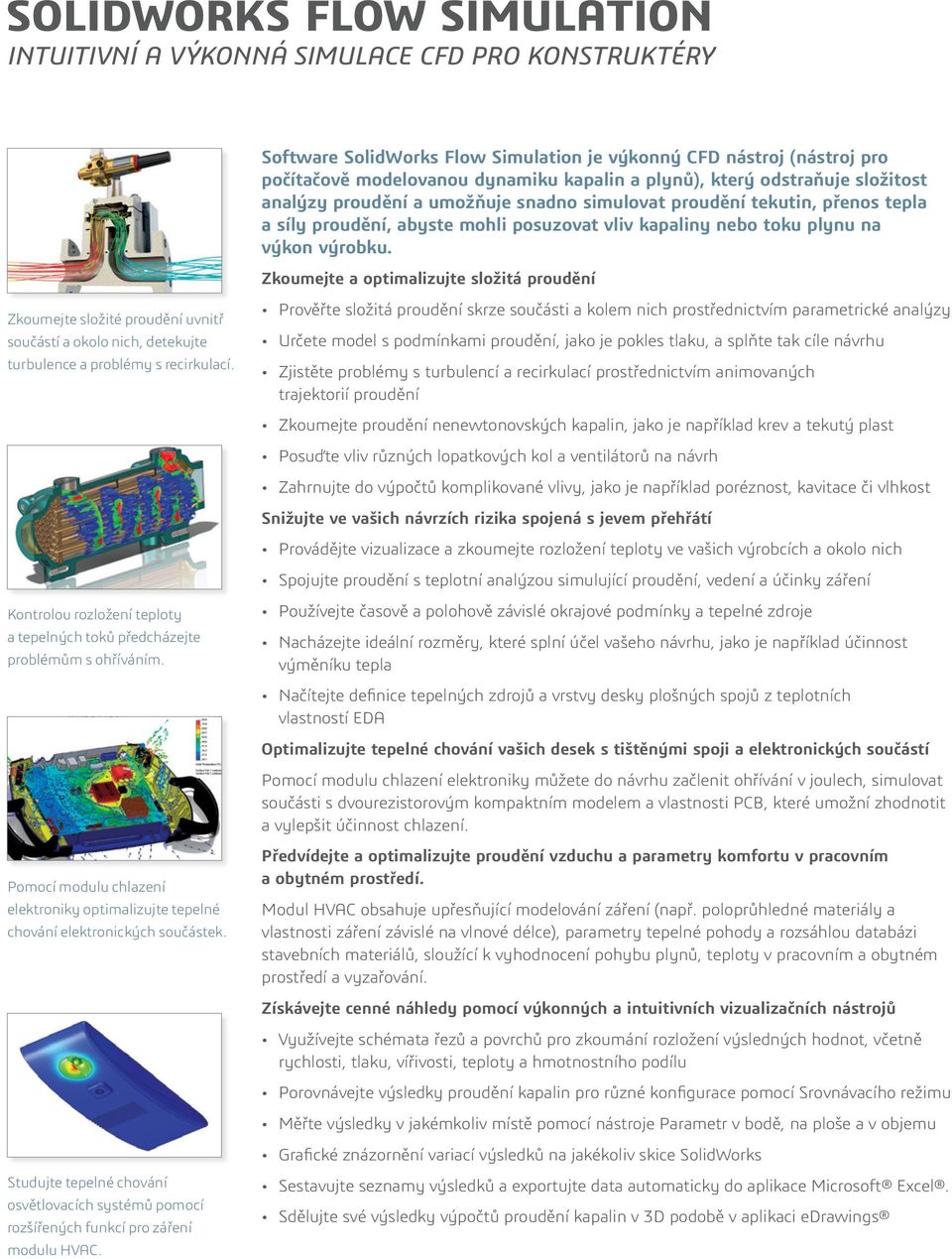 Zkoumejte a optimalizujte složitá proudění Zkoumejte složité proudění uvnitř součástí a okolo nich, detekujte turbulence a problémy s recirkulací.