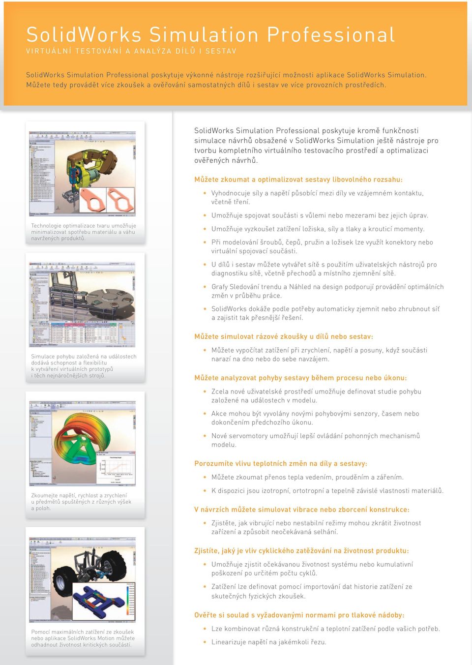 SolidWorks Simulation Professional poskytuje kromě funkčnosti simulace návrhů obsažené v SolidWorks Simulation ještě nástroje pro tvorbu kompletního virtuálního testovacího prostředí a optimalizaci