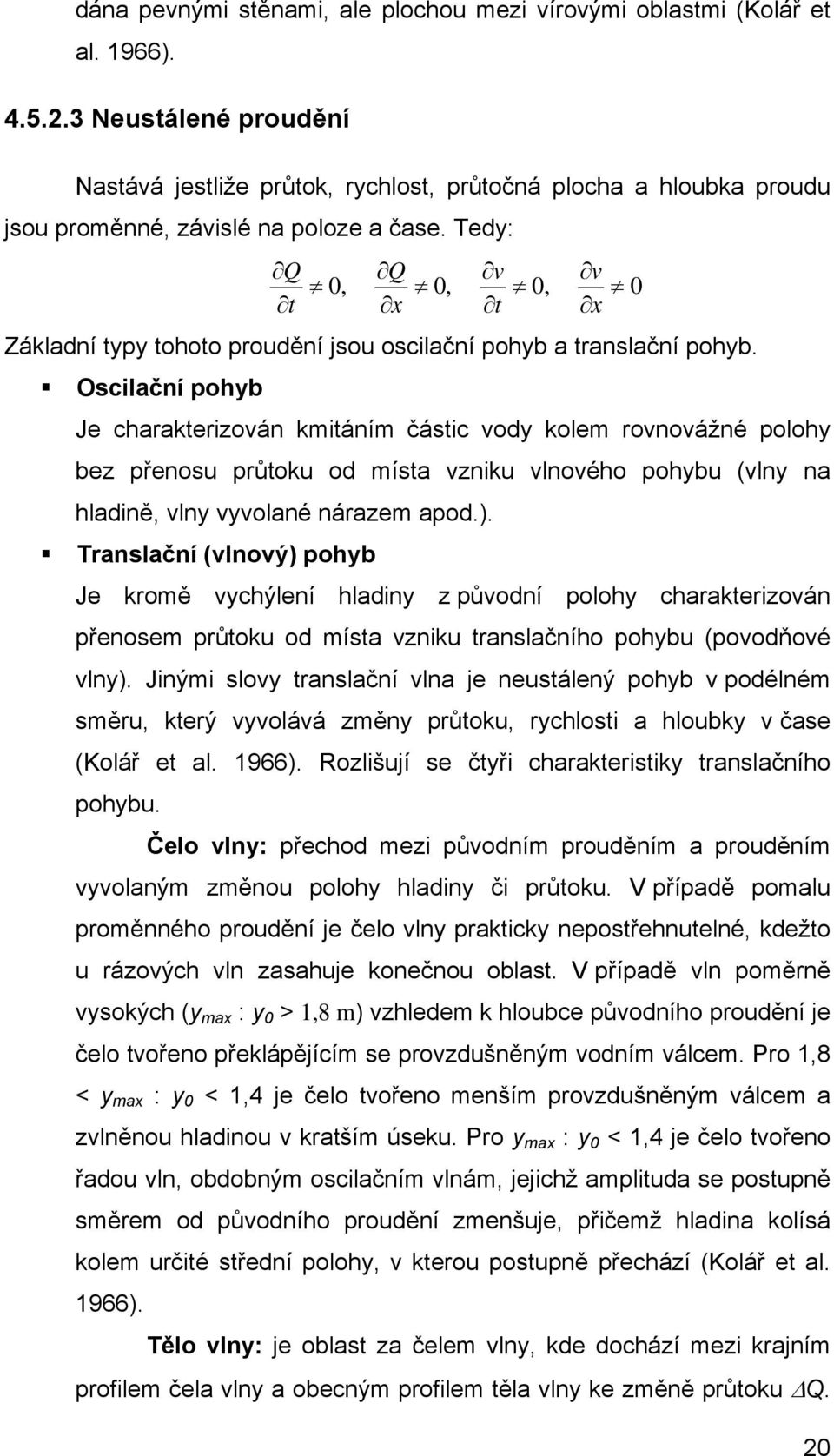 Tedy: Q Q 0, 0, 0, 0 t t Základní typy tohoto proudění jsou oscilační pohyb a translační pohyb.
