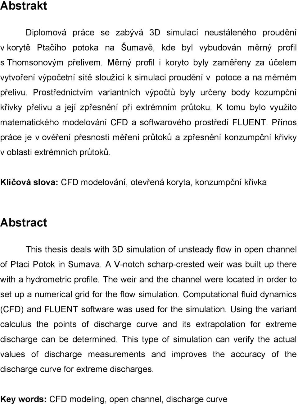 Prostřednictím ariantních ýpočtů byly určeny body kozumpční křiky přeliu a její zpřesnění při etrémním průtoku. K tomu bylo yužito matematického modeloání CFD a softwaroého prostředí FLUENT.