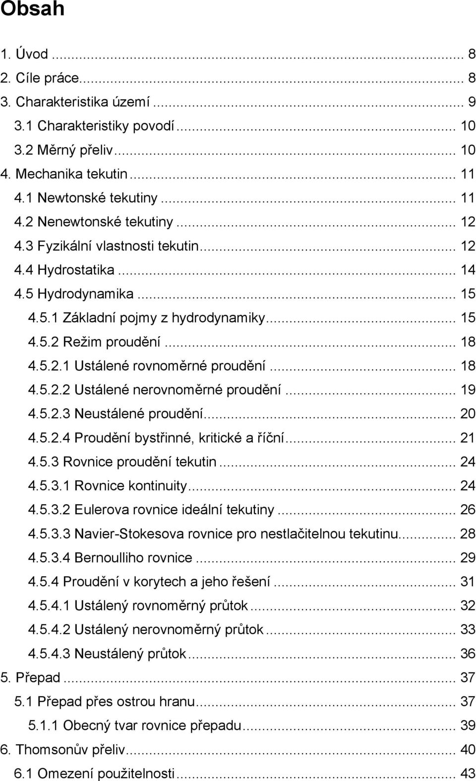 .. 19 4.5..3 Neustálené proudění... 0 4.5..4 Proudění bystřinné, kritické a říční... 1 4.5.3 Ronice proudění tekutin... 4 4.5.3.1 Ronice kontinuity... 4 4.5.3. Euleroa ronice ideální tekutiny... 6 4.