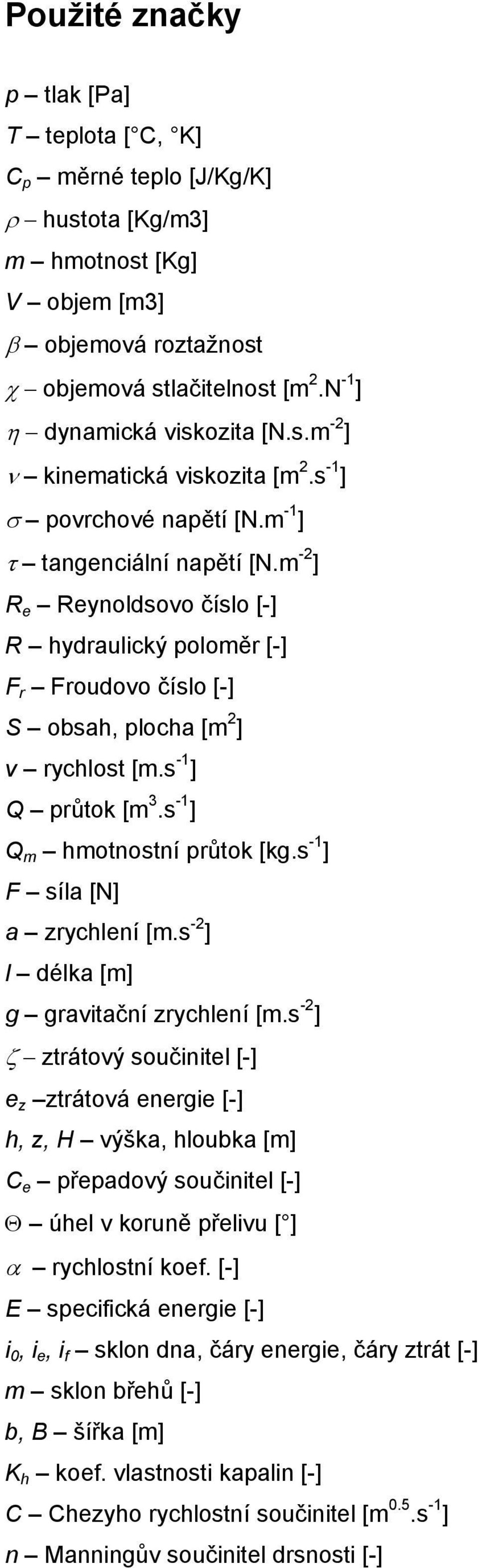 s -1 ] Q m hmotnostní průtok [kg.s -1 ] F síla [N] a zrychlení [m.s - ] l délka [m] g graitační zrychlení [m.