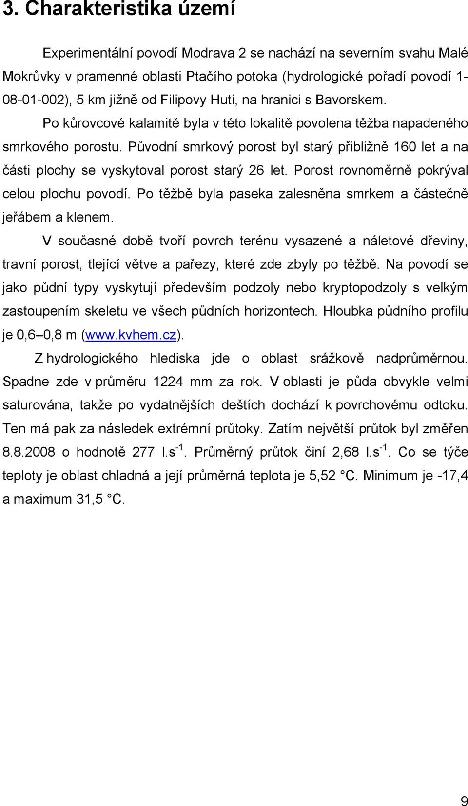 Porost ronoměrně pokrýal celou plochu poodí. Po těžbě byla paseka zalesněna smrkem a částečně jeřábem a klenem.