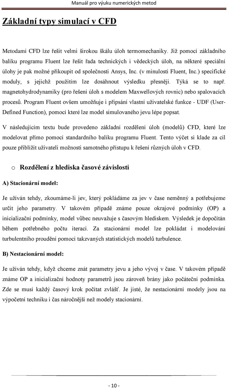 ) specifické moduly, s jejichţ pouţitím lze dosáhnout výsledku přesněji. Týká se to např. magnetohydrodynamiky (pro řešení úloh s modelem Maxwellových rovnic) nebo spalovacích procesů.