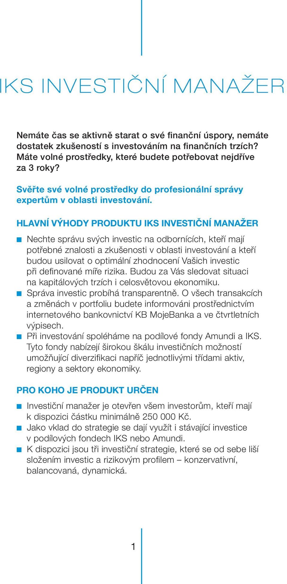 HLAVNÍ VÝHODY PRODUKTU IKS INVESTIČNÍ MANAŽER Nechte správu svých investic na odbornících, kteří mají potřebné znalosti a zkušenosti v oblasti investování a kteří budou usilovat o optimální