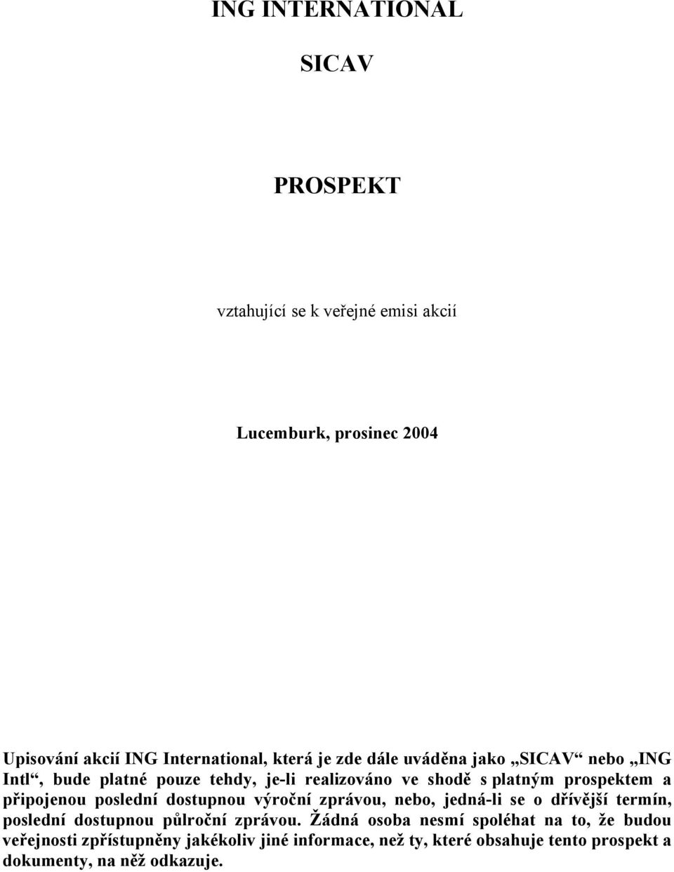 poslední dostupnou výroční zprávou, nebo, jedná-li se o dřívější termín, poslední dostupnou půlroční zprávou.