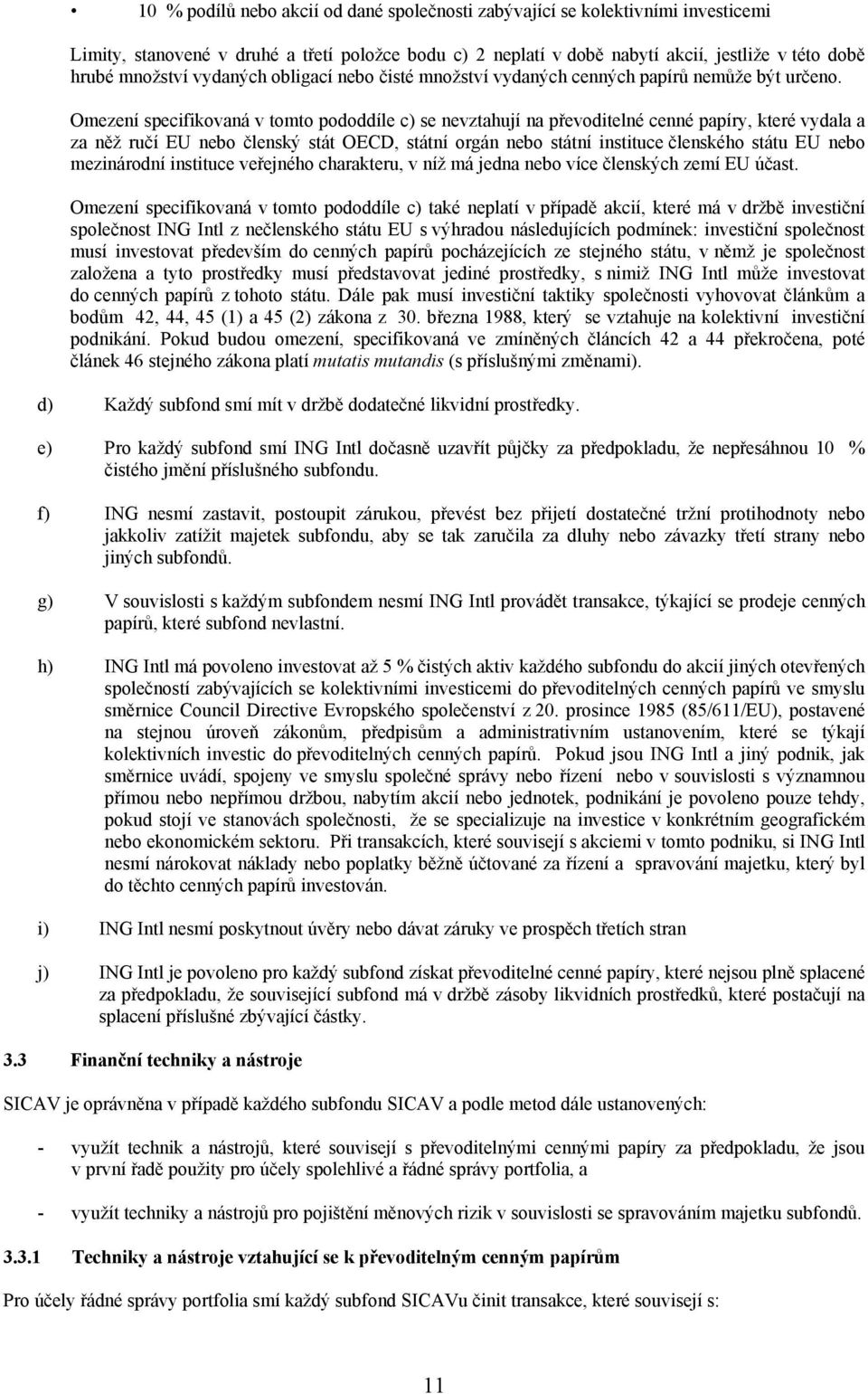 Omezení specifikovaná v tomto pododdíle c) se nevztahují na převoditelné cenné papíry, které vydala a za něž ručí EU nebo členský stát OECD, státní orgán nebo státní instituce členského státu EU nebo