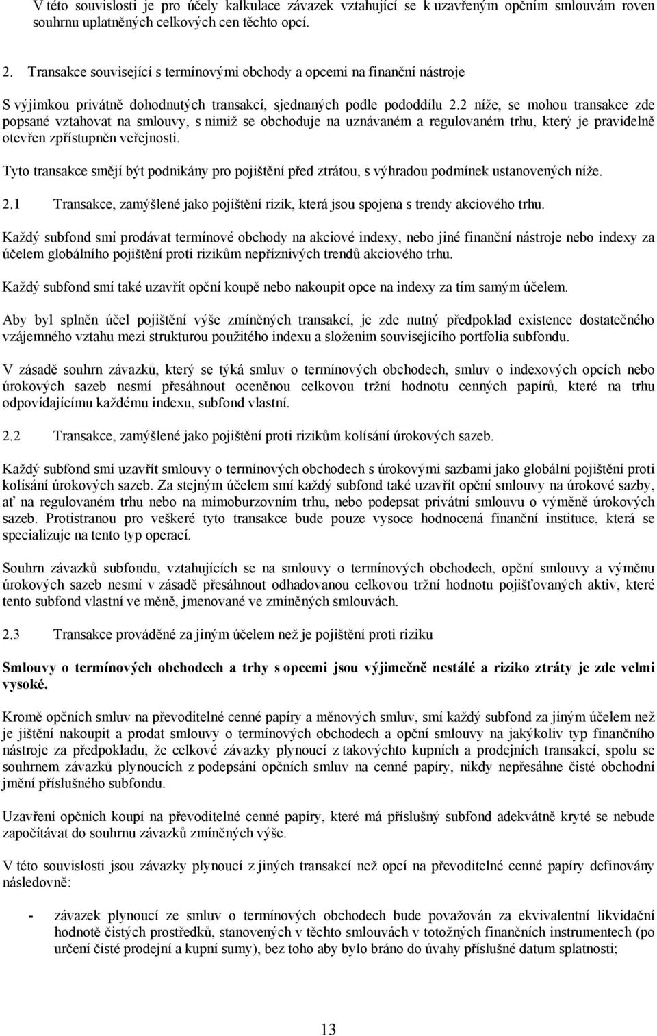 2 níže, se mohou transakce zde popsané vztahovat na smlouvy, s nimiž se obchoduje na uznávaném a regulovaném trhu, který je pravidelně otevřen zpřístupněn veřejnosti.