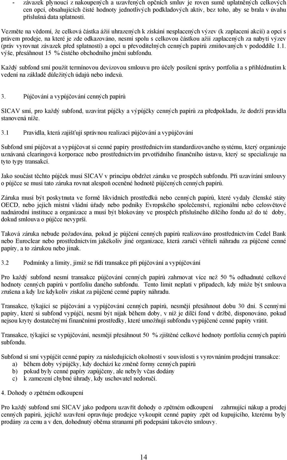 Vezměte na vědomí, že celková částka ážií uhrazených k získání nesplacených výzev (k zaplacení akcií) a opcí s právem prodeje, na které je zde odkazováno, nesmí spolu s celkovou částkou ažií