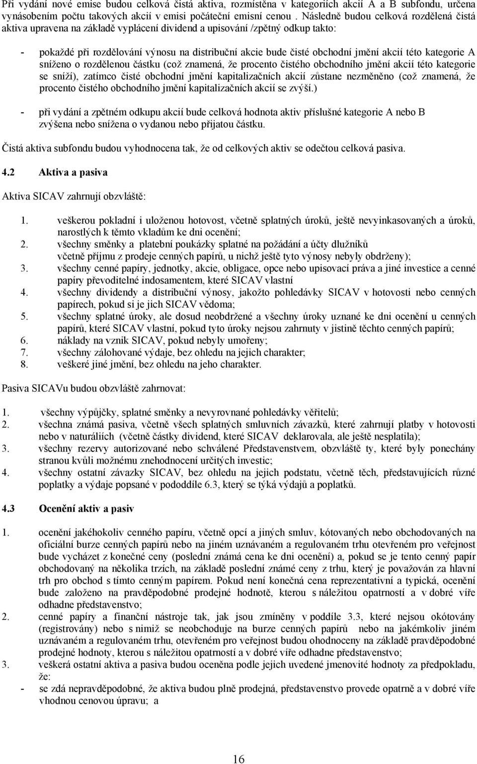 akcií této kategorie A sníženo o rozdělenou částku (což znamená, že procento čistého obchodního jmění akcií této kategorie se sníží), zatímco čisté obchodní jmění kapitalizačních akcií zůstane