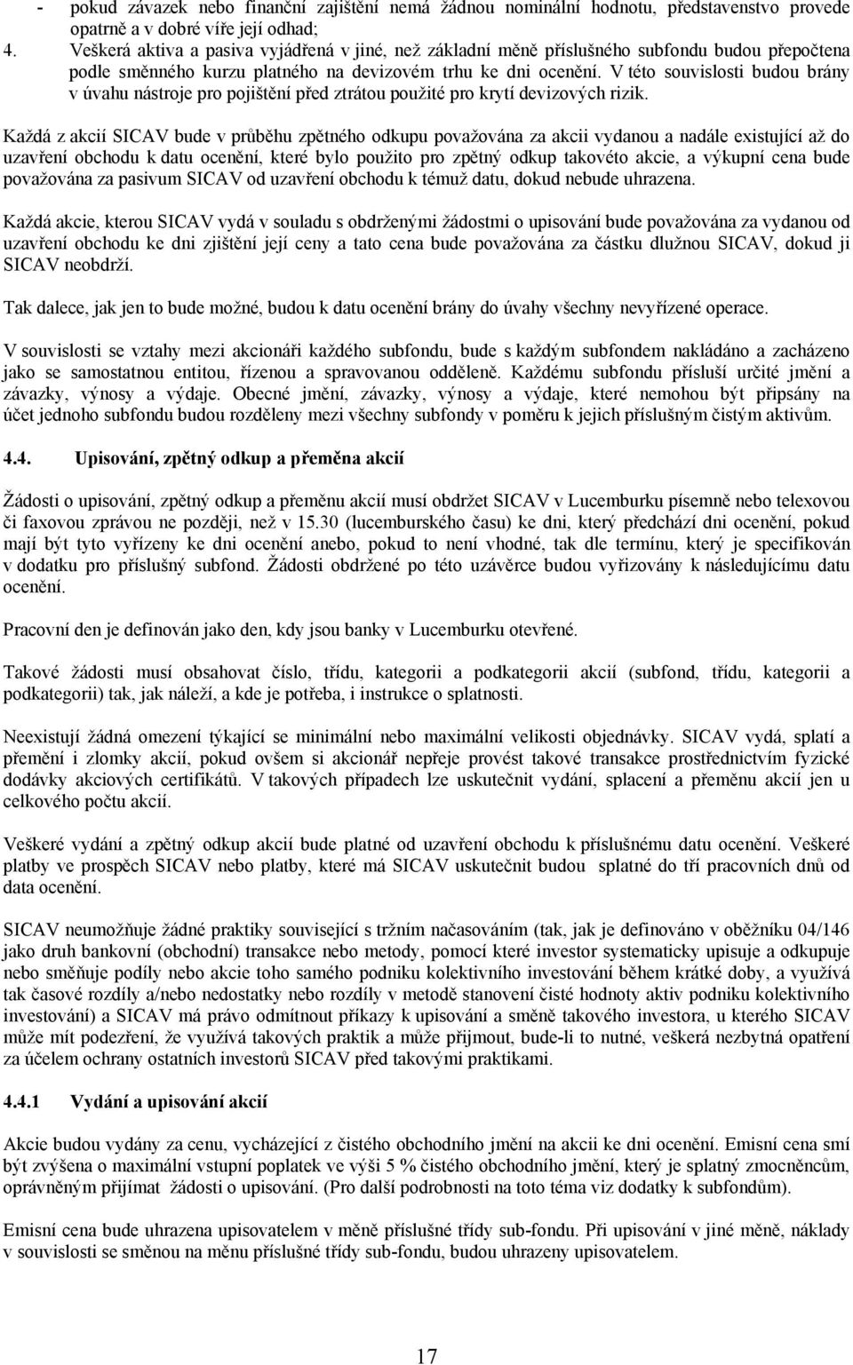 V této souvislosti budou brány v úvahu nástroje pro pojištění před ztrátou použité pro krytí devizových rizik.
