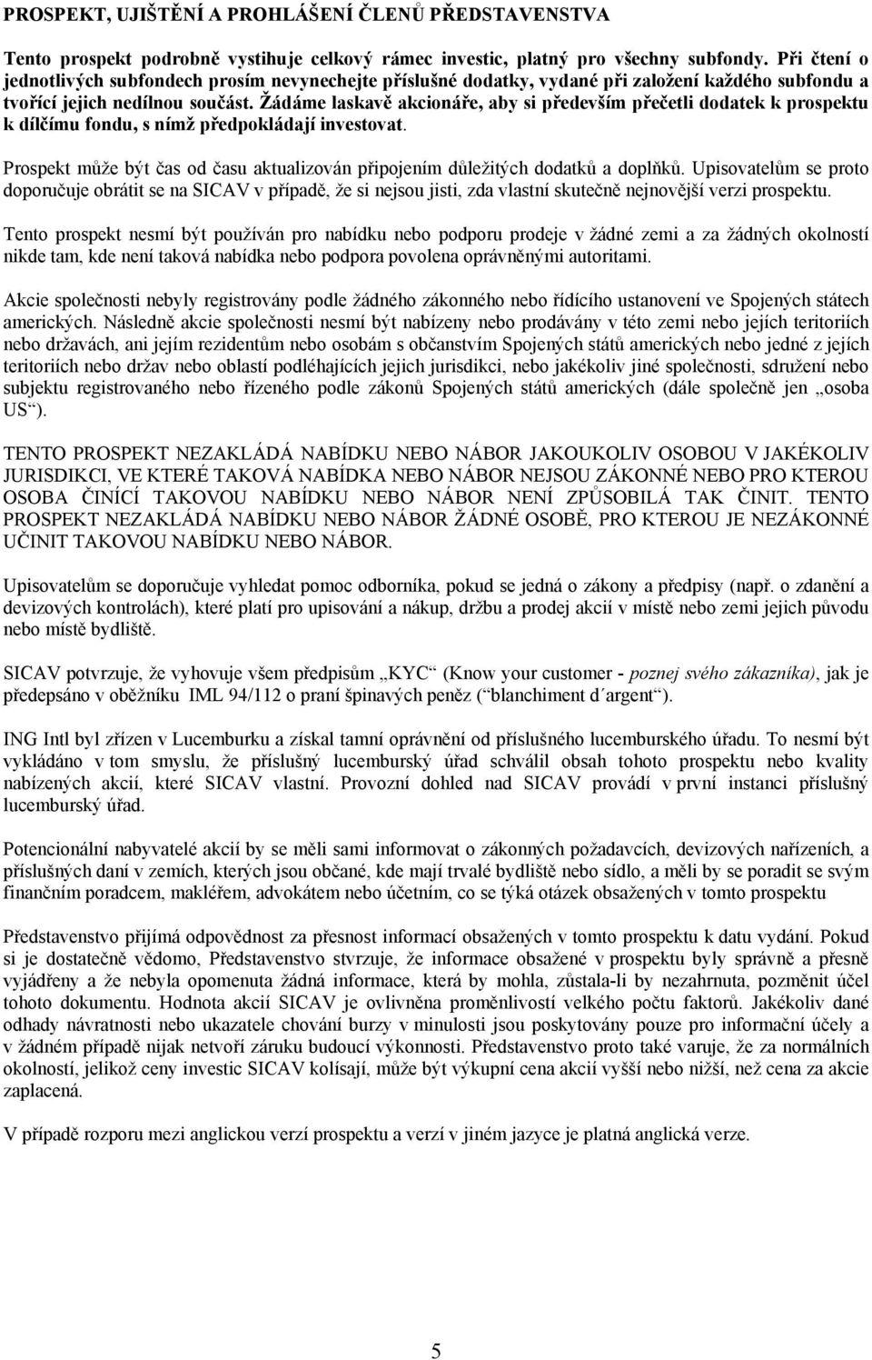 Žádáme laskavě akcionáře, aby si především přečetli dodatek k prospektu k dílčímu fondu, s nímž předpokládají investovat.