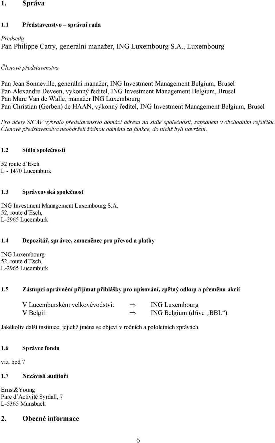 Pan Marc Van de Walle, manažer ING Luxembourg Pan Christian (Gerben) de HAAN, výkonný ředitel, ING Investment Management Belgium, Brusel Pro účely SICAV vybralo představenstvo domácí adresu na sídle