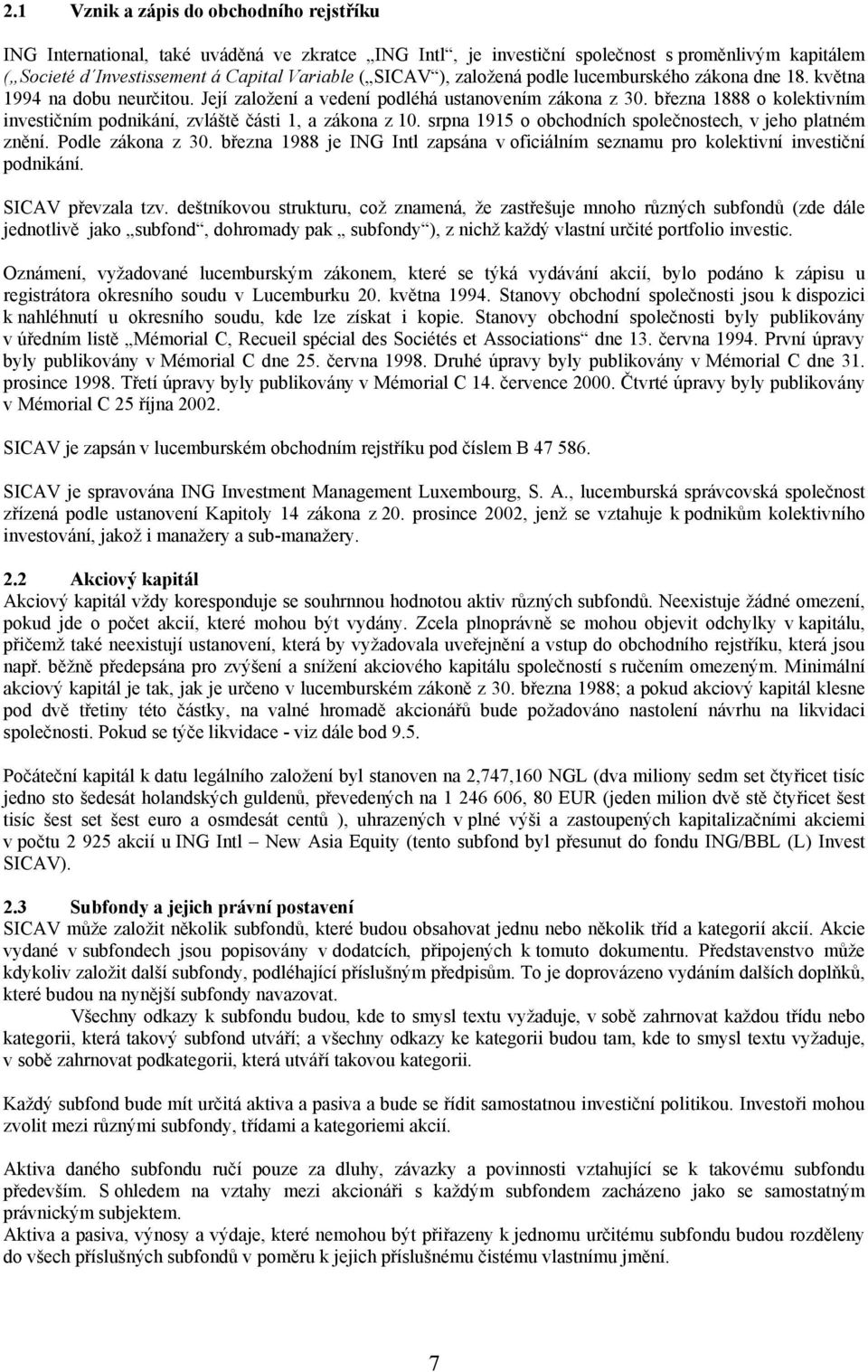 března 1888 o kolektivním investičním podnikání, zvláště části 1, a zákona z 10. srpna 1915 o obchodních společnostech, v jeho platném znění. Podle zákona z 30.
