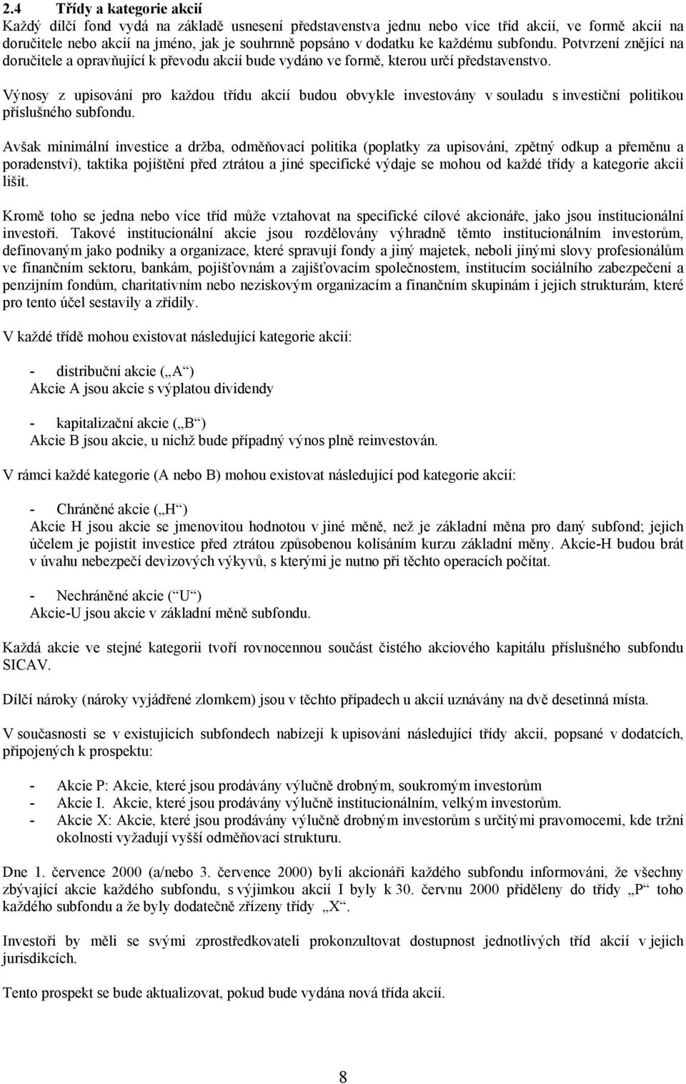 Výnosy z upisování pro každou třídu akcií budou obvykle investovány v souladu s investiční politikou příslušného subfondu.