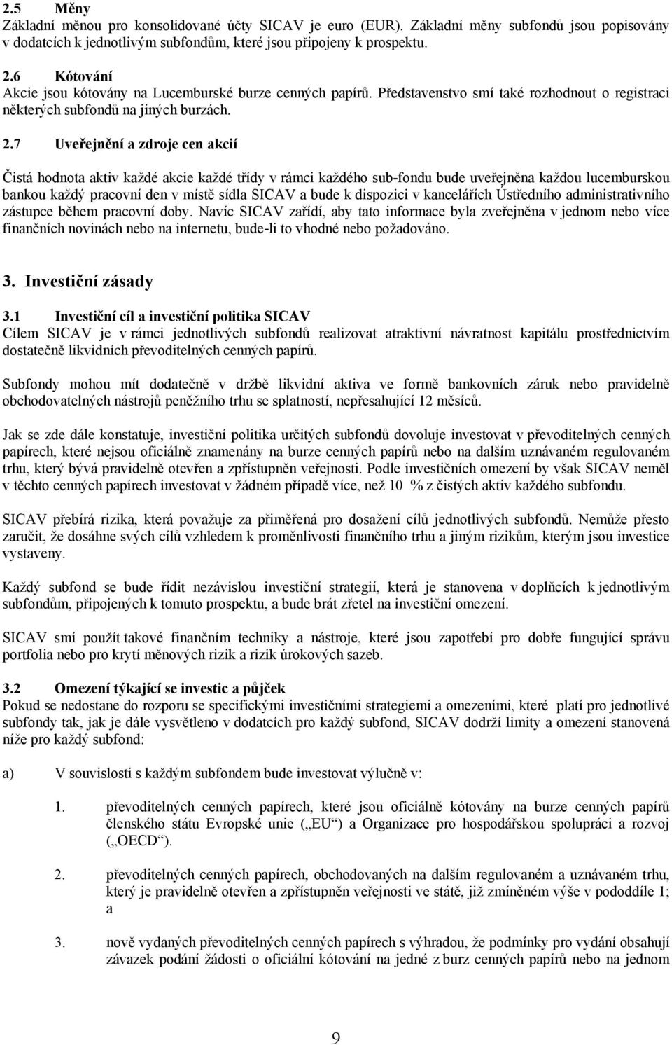 7 Uveřejnění a zdroje cen akcií Čistá hodnota aktiv každé akcie každé třídy v rámci každého sub-fondu bude uveřejněna každou lucemburskou bankou každý pracovní den v místě sídla SICAV a bude k