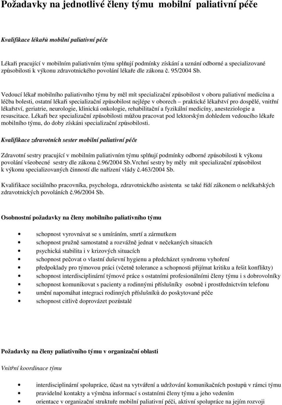 Vedoucí lékař mobilního paliativního týmu by měl mít specializační způsobilost v oboru paliativní medicína a léčba bolesti, ostatní lékaři specializační způsobilost nejlépe v oborech praktické