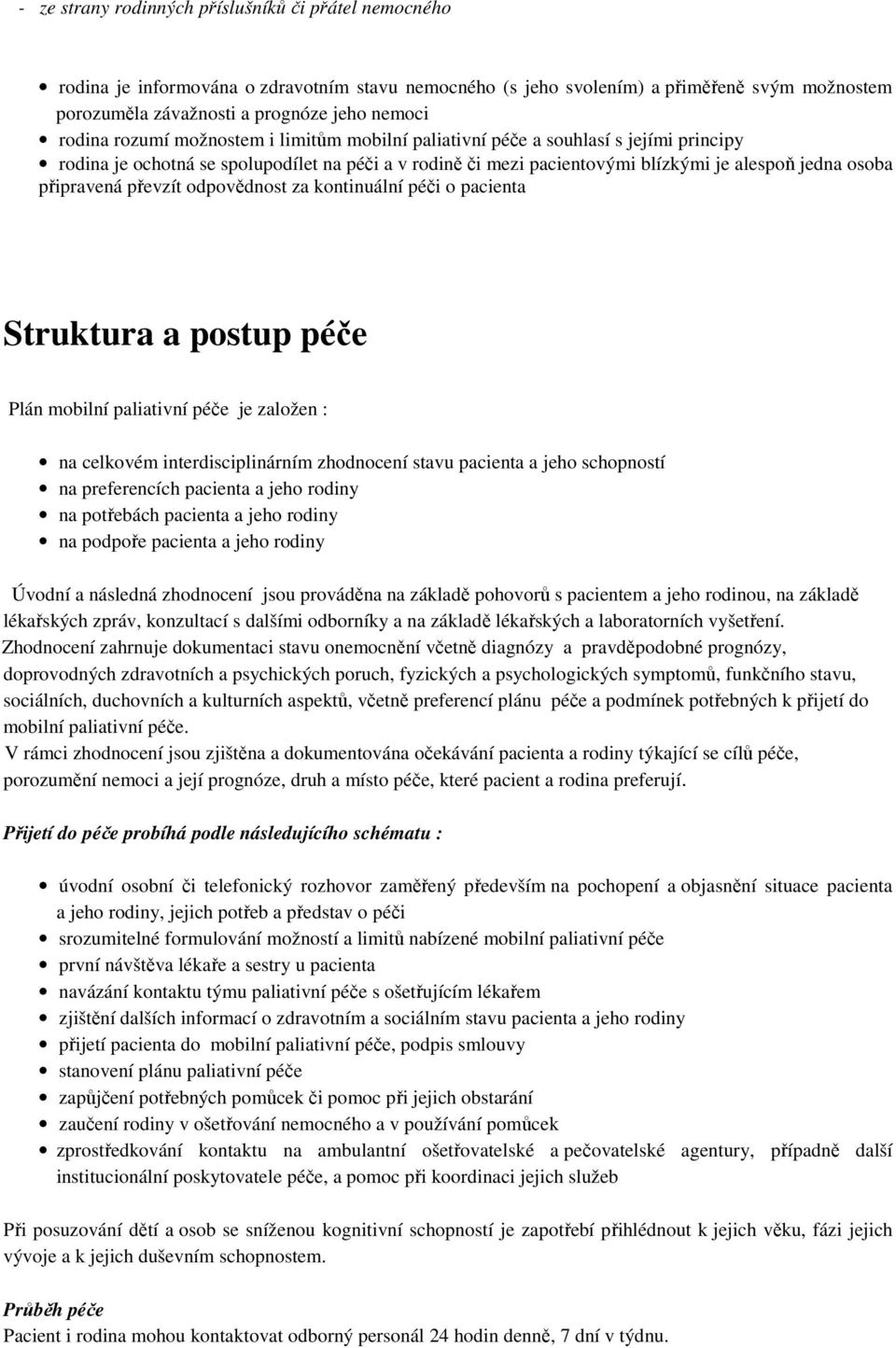 připravená převzít odpovědnost za kontinuální péči o pacienta Struktura a postup péče Plán mobilní paliativní péče je založen : na celkovém interdisciplinárním zhodnocení stavu pacienta a jeho