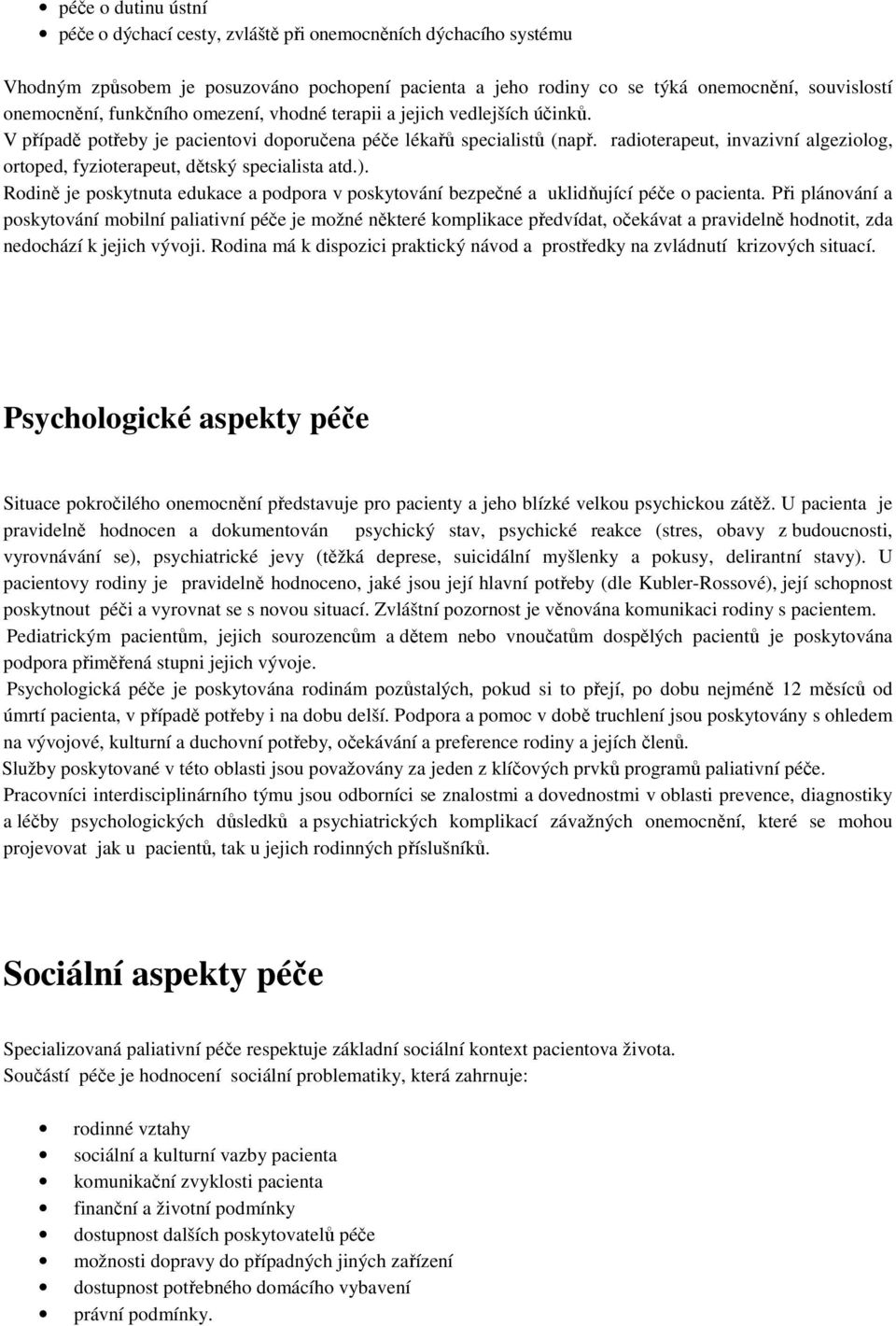 radioterapeut, invazivní algeziolog, ortoped, fyzioterapeut, dětský specialista atd.). Rodině je poskytnuta edukace a podpora v poskytování bezpečné a uklidňující péče o pacienta.