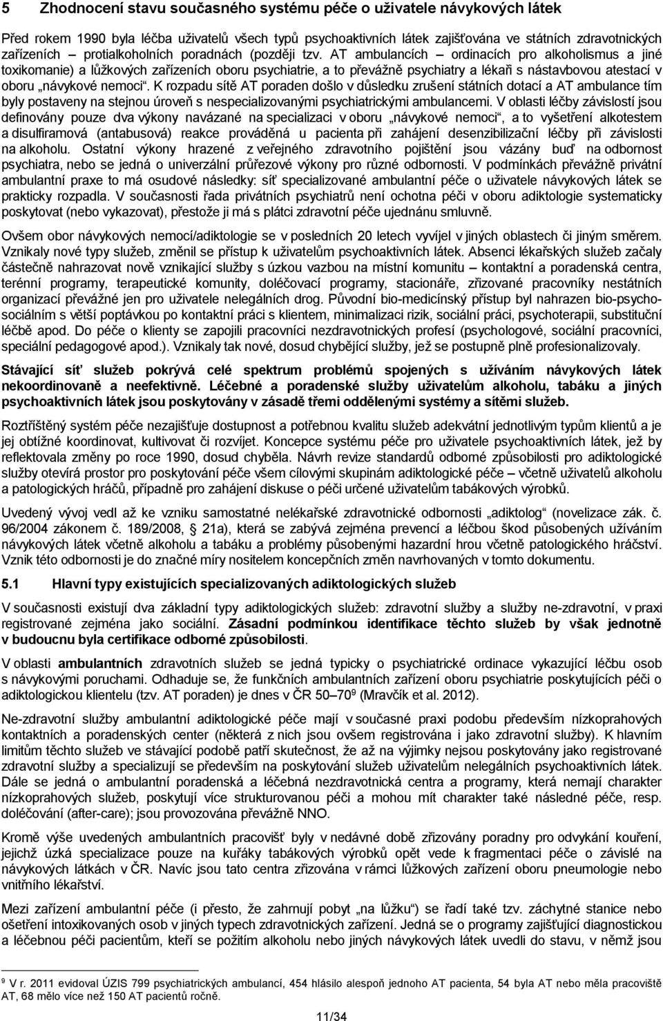 AT ambulancích ordinacích pro alkoholismus a jiné toxikomanie) a lůžkových zařízeních oboru psychiatrie, a to převážně psychiatry a lékaři s nástavbovou atestací v oboru návykové nemoci.