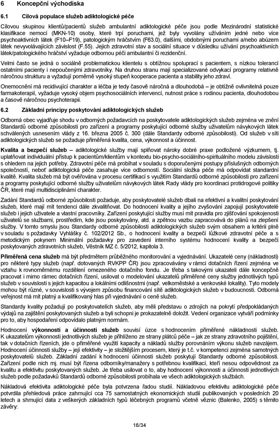 poruchami, jež byly vyvolány užíváním jedné nebo více psychoaktivních látek (F10 F19), patologickým hráčstvím (F63.0), dalšími, obdobnými poruchami a/nebo abúzem látek nevyvolávajících závislost (F.