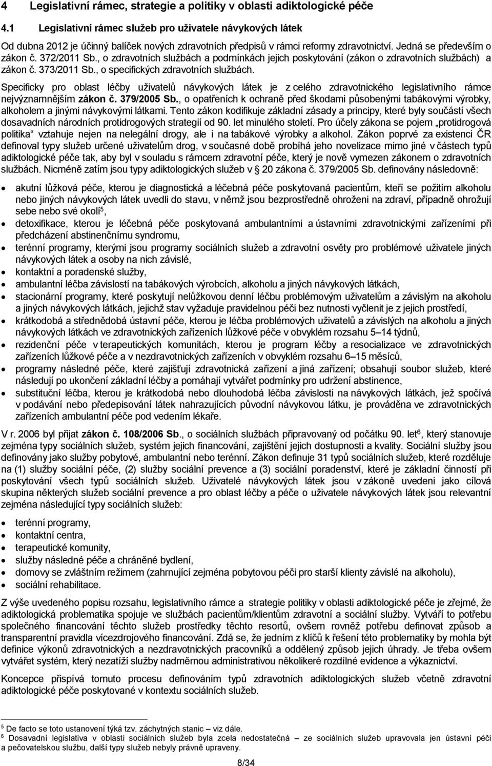 , o zdravotních službách a podmínkách jejich poskytování (zákon o zdravotních službách) a zákon č. 373/2011 Sb., o specifických zdravotních službách.