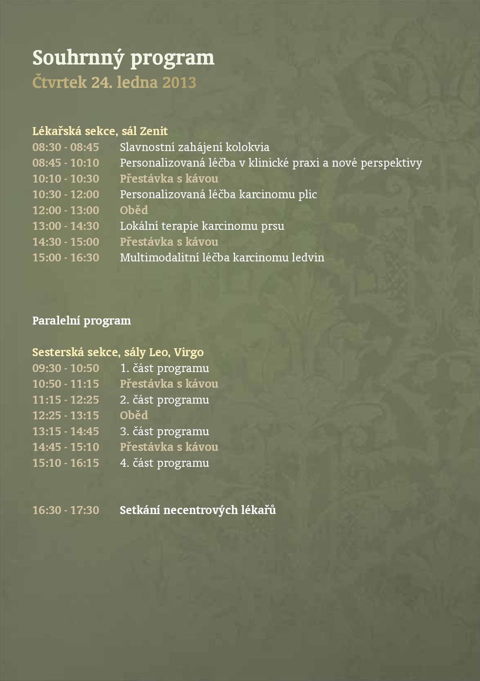 s kávou 10:30-12:00 Personalizovaná léčba karcinomu plic 12:00-13:00 Oběd 13:00-14:30 Lokální terapie karcinomu prsu 14:30-15:00 Přestávka s kávou 15:00-16:30