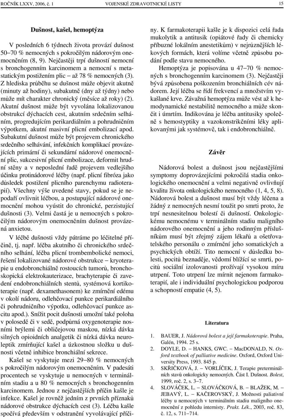 Z hlediska průběhu se dušnost může objevit akutně (minuty až hodiny), subakutně (dny až týdny) nebo může mít charakter chronický (měsíce až roky) (2).