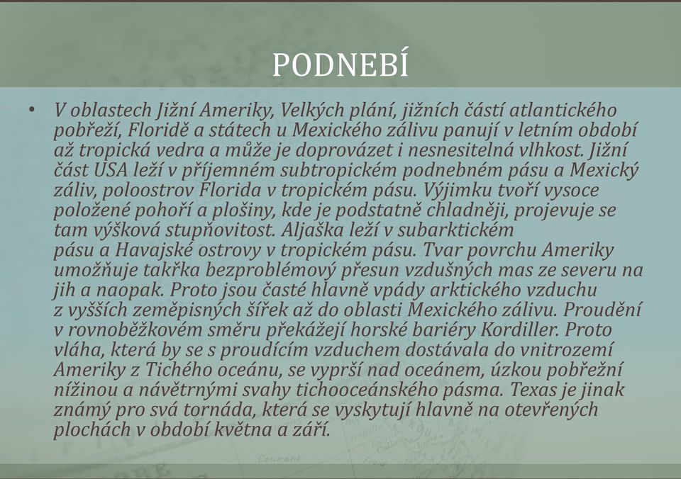 Výjimku tvoří vysoce položené pohoří a plošiny, kde je podstatně chladněji, projevuje se tam výšková stupňovitost. Aljaška leží v subarktickém pásu a Havajské ostrovy v tropickém pásu.