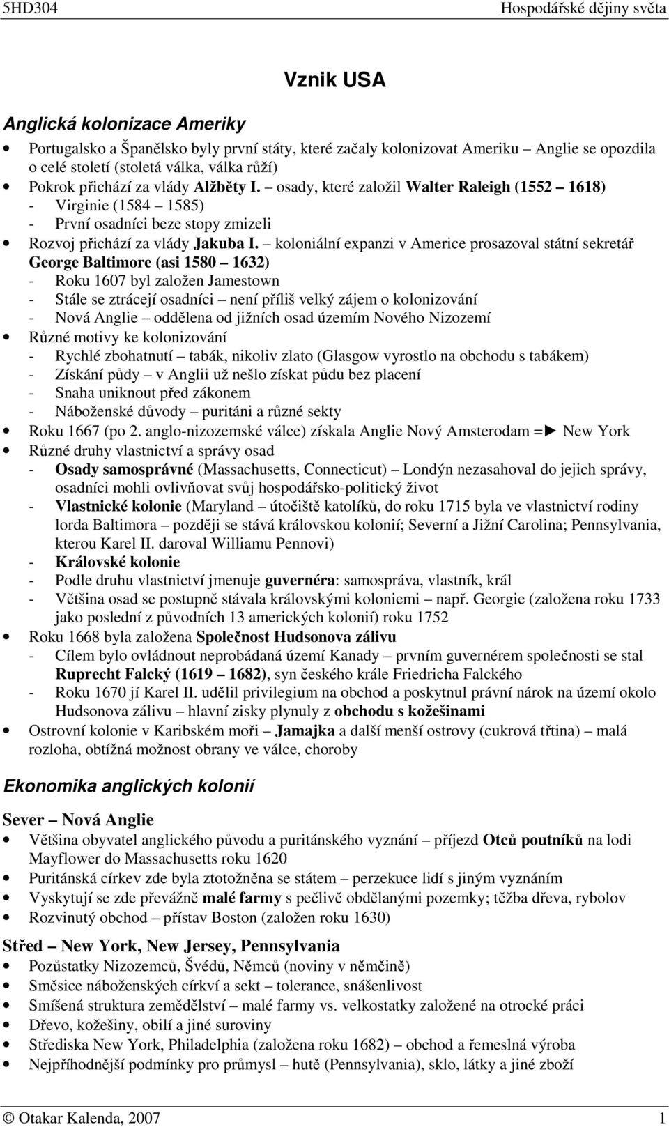 koloniální expanzi v Americe prosazoval státní sekretář George Baltimore (asi 1580 1632) - Roku 1607 byl založen Jamestown - Stále se ztrácejí osadníci není příliš velký zájem o kolonizování - Nová