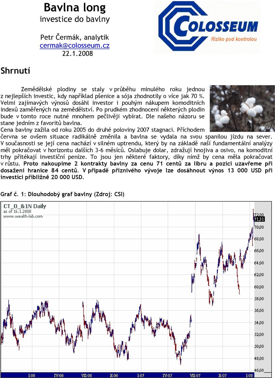 Velmi zajímavých výnosů dosáhl investor i pouhým nákupem komoditních indexů zaměřených na zemědělství. Po prudkém zhodnocení některých plodin bude v tomto roce nutné mnohem pečlivěji vybírat.