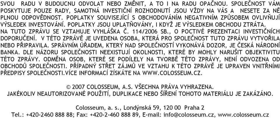 114/2006 SB., O POCTIVÉ PREZENTACI INVESTIČNÍCH DOPORUČENÍ. V TÉTO ZPRÁVĚ JE UVEDENA OSOBA, KTERÁ PRO SPOLEČNOST TUTO ZPRÁVU VYTVOŘILA NEBO PŘIPRAVILA.