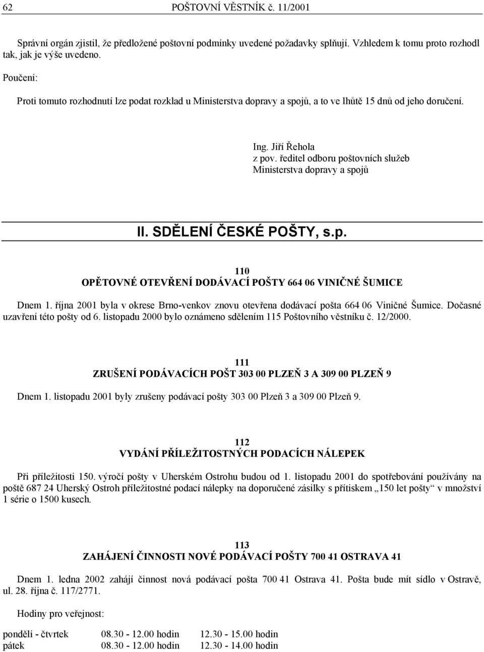 ředitel odboru poštovních služeb Ministerstva dopravy a spojů II. SDĚLENÍ ČESKÉ POŠTY, s.p. 110 OPĚTOVNÉ OTEVŘENÍ DODÁVACÍ POŠTY 664 06 VINIČNÉ ŠUMICE Dnem 1.