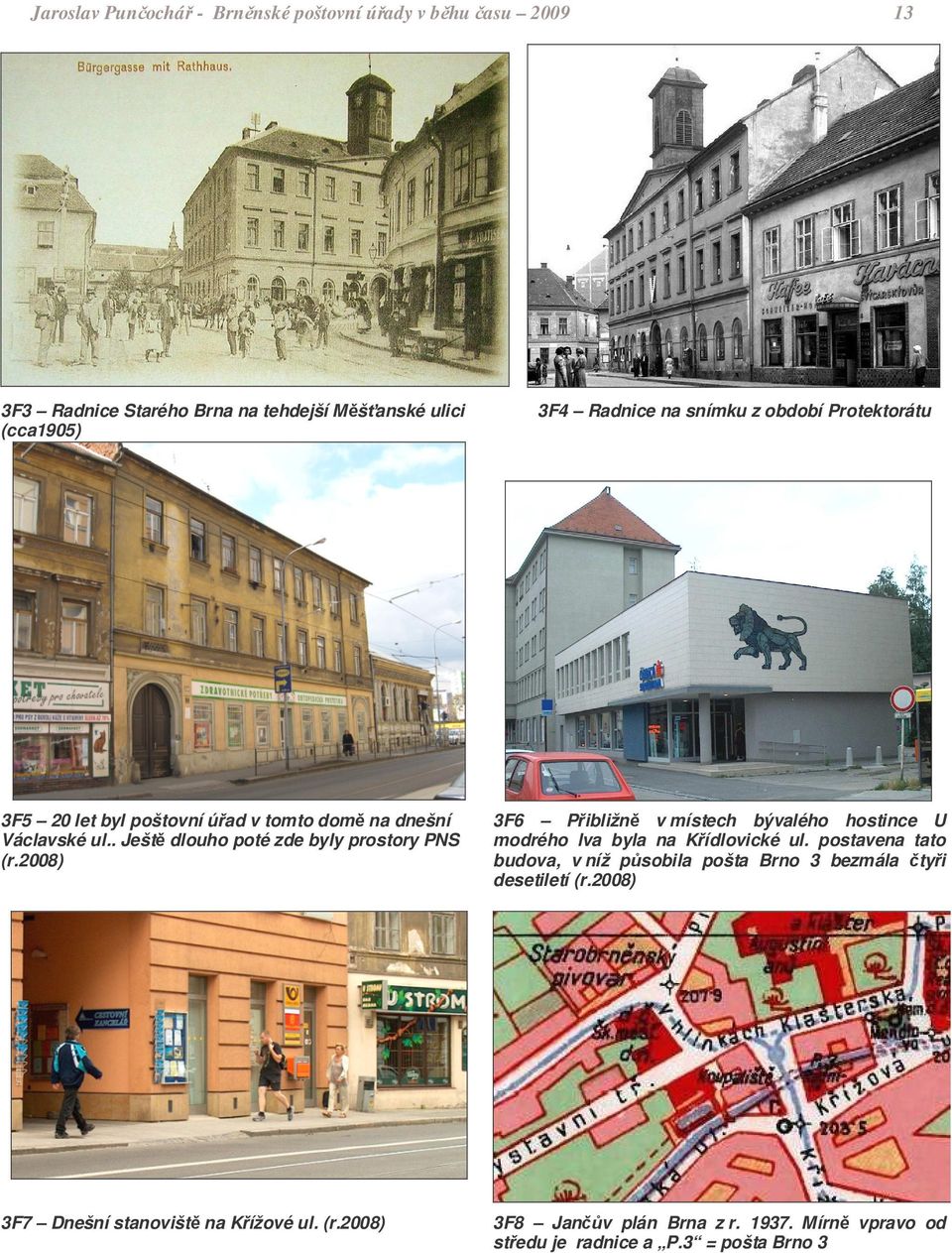 2008) 3F6 P ibližn v místech bývalého hostince U modrého lva byla na K ídlovické ul.