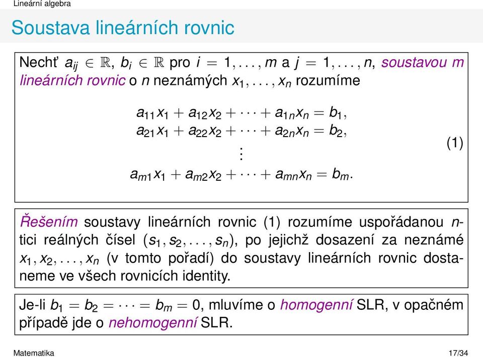 (1) Řešením soustavy lineárních rovnic (1) rozumíme uspořádanou n- tici reálných čísel (s 1, s 2,..., s n ), po jejichž dosazení za neznámé x 1, x 2,.