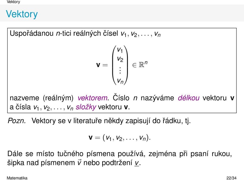 .., v n složky vektoru v. Pozn. Vektory se v literatuře někdy zapisují do řádku, tj. v = (v 1, v 2,.