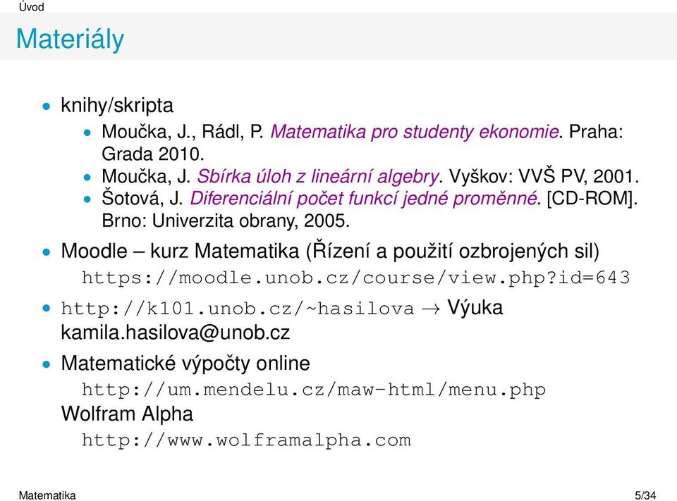 Moodle kurz Matematika (Řízení a použití ozbrojených sil) https://moodle.unob.cz/course/view.php?id=643 http://k101.unob.cz/~hasilova Výuka kamila.