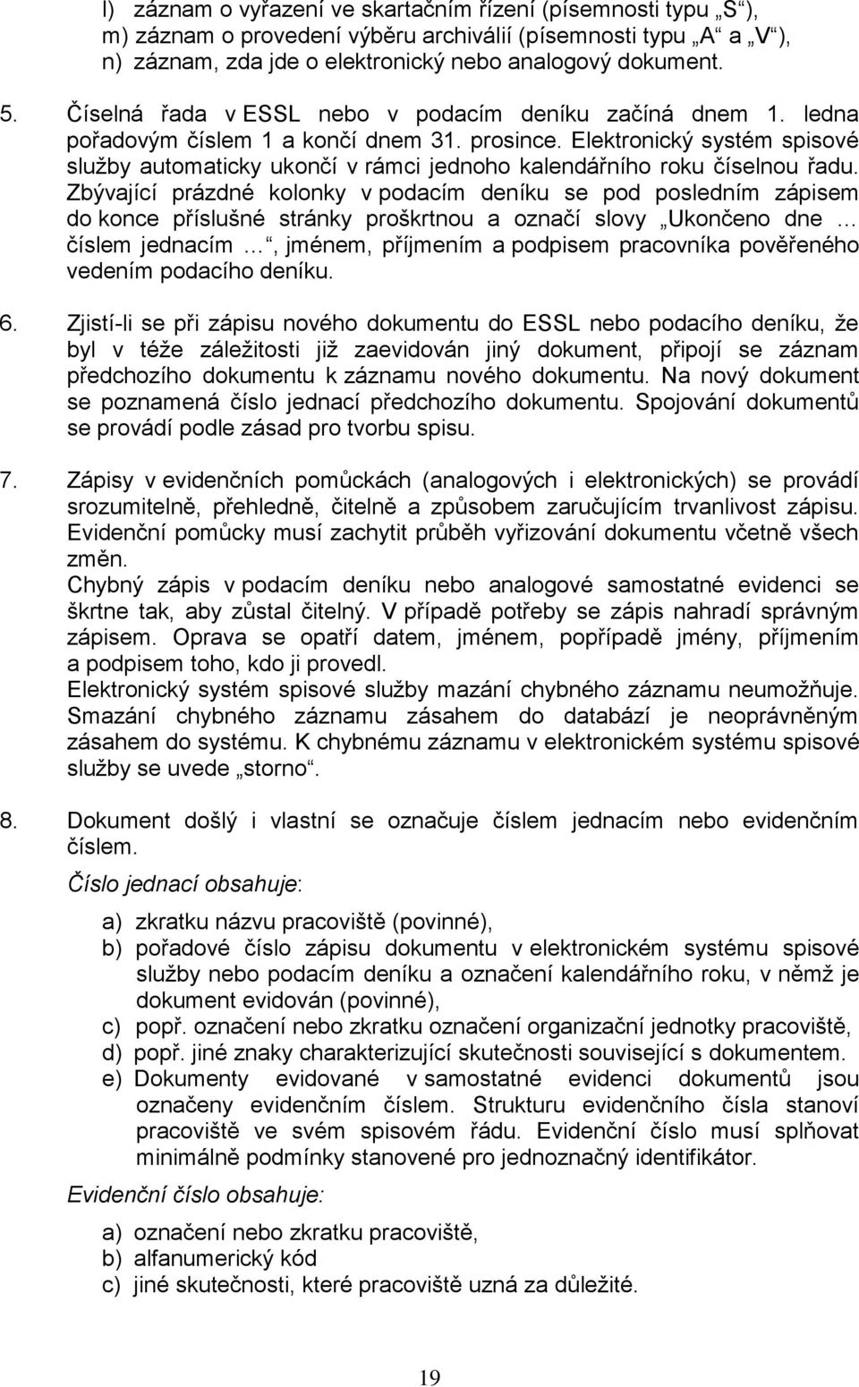 Elektronický systém spisové služby automaticky ukončí v rámci jednoho kalendářního roku číselnou řadu.