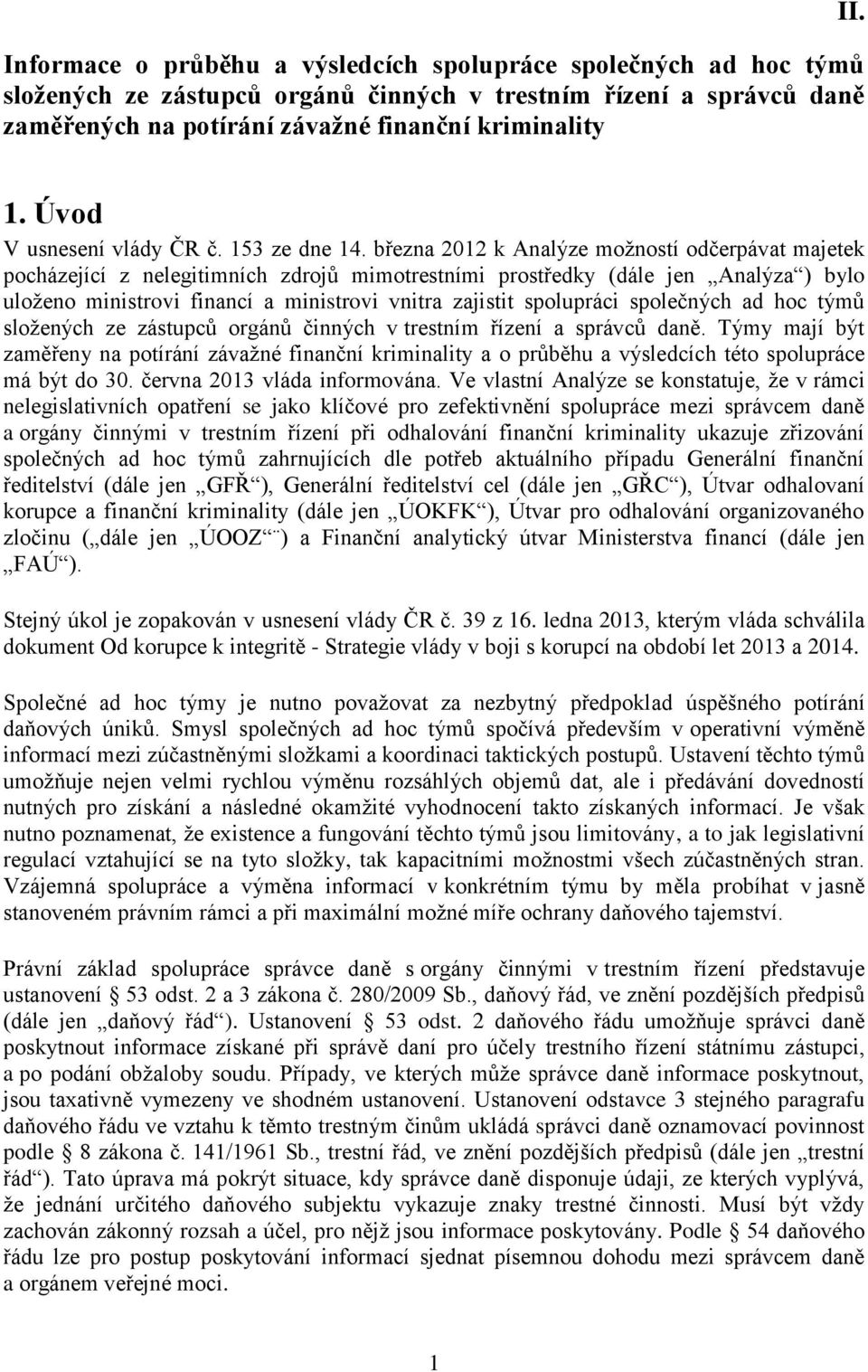 března 2012 k Analýze možností odčerpávat majetek pocházející z nelegitimních zdrojů mimotrestními prostředky (dále jen Analýza ) bylo uloženo ministrovi financí a ministrovi vnitra zajistit